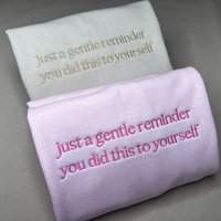 Embroidered Just A Gentle Reminder You Did This To Yourself Sweatshirt, Funny T-Shirt For Her, Sarcastic Sweater Gift, Comfort Colors Unisex T-Shirt