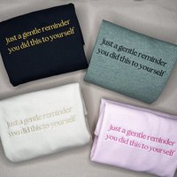 Embroidered Just A Gentle Reminder You Did This To Yourself Sweatshirt, Funny T-Shirt For Her, Sarcastic Sweater Gift, Comfort Colors Unisex T-Shirt